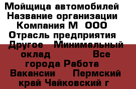 Мойщица автомобилей › Название организации ­ Компания М, ООО › Отрасль предприятия ­ Другое › Минимальный оклад ­ 14 000 - Все города Работа » Вакансии   . Пермский край,Чайковский г.